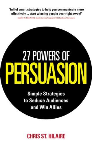 27 Powers of Persuasion: Simple Strategies to Seduce Audiences and Win Allies