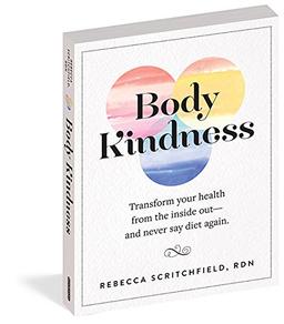 Body Kindness: Transform Your Health from the Inside Out--And Never Say Diet Again