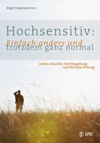 Hochsensitiv: Einfach anders und trotzdem ganz normal: Leben zwischen Hochbegabung und Reizüberflutung