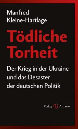 Tödliche Torheit: Der Krieg in der Ukraine und das Desaster der deutschen Politik