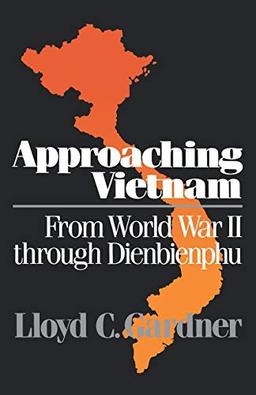 Approaching Vietnam: From World War II through Dienbienphu: From World War II Through Dienbienphu, 1941-1954