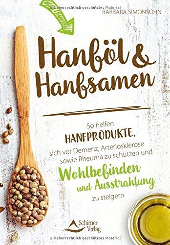 Hanföl und Hanfsamen: So helfen Hanfprodukte, sich vor Demenz, Arteriosklerose sowie Rheuma zu schützen und Wohlbefinden und Ausstrahlung zu steigern