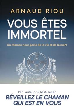 Vous êtes immortel : un chaman nous parle de la vie et de la mort