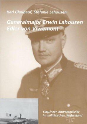 Generalmajor Erwin Lahousen Edler von Vivremont. Ein Linzer Abwehroffizier im militärischen Widerstand