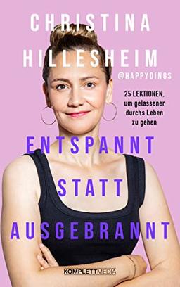 Entspannt statt ausgebrannt: 25 Lektionen, um gelassener durchs Leben zu gehen