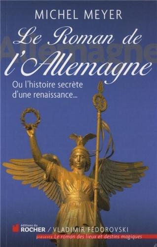 Le roman de l'Allemagne ou L'histoire secrète d'une renaissance...