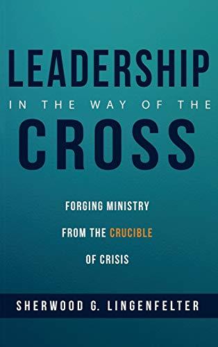 Leadership in the Way of the Cross: Forging Ministry from the Crucible of Crisis