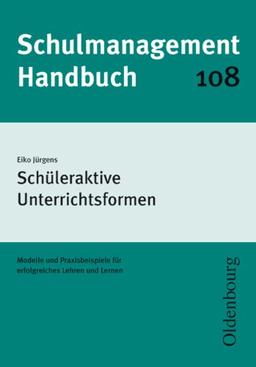 Schulmanagement-Handbuch: Schüleraktive Unterrichtsformen: Modelle und Praxisbeispiele für erfolgreiches Lehren und Lernen