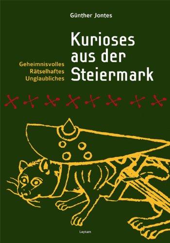 Kurioses aus der Steiermark: Geheimnisvolles, Rätselhaftes, Unglaubliches