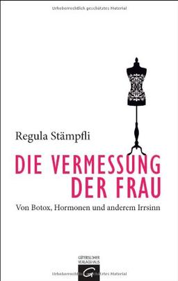 Die Vermessung der Frau: Von Botox, Hormonen und anderem Irrsinn