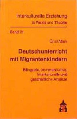 Deutschunterricht mit Migrantenkindern: Bilinguale, kommunikative, interkulturelle und ganzheitliche Ansätze