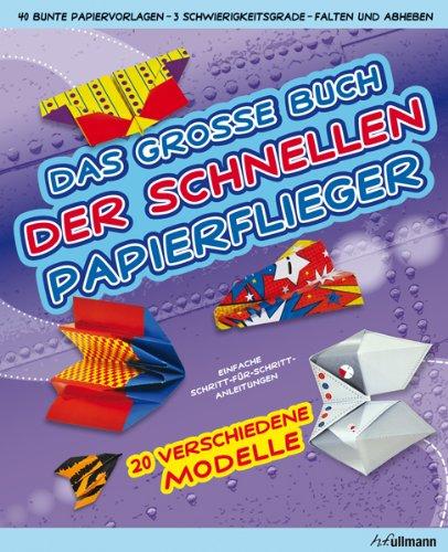 Das große Buch der schnellen Papierflieger: Einfache Schritt-für-Schritt-Anleitung. 20 verschiedene Modelle