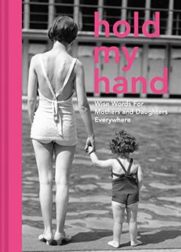 Hold My Hand: Wise words for mothers and daughters everywhere