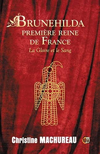 Brunehilda, première reine de France : La Gloire et le Sang