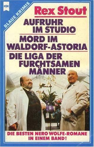 Aufruhr im Studio / Mord im Waldorf Astoria / Liga der furchtsamen Männer. Die besten Nero Wolfe-Rom (Blaue Krimis)