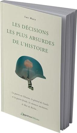 Les décisions les plus absurdes de l'histoire : la guerre en Ukraine, le général de Gaulle et la guerre froide, les menaces nucléaires, le mur de Berlin...