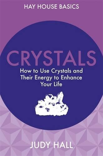 Crystals: How To Use Crystals And Their Energy To Enhance Your Life (Hay House Basics)