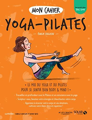 Mon cahier yoga-Pilates : le mix du yoga et du Pilates pour se sentir bien body & mind !