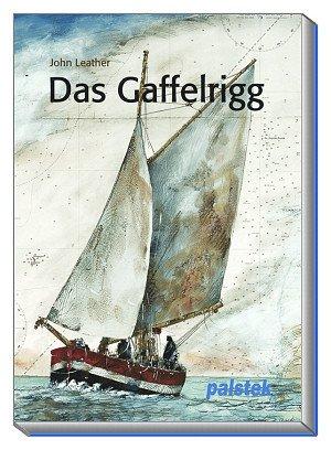 Das Gaffelrigg: Geschichte - Technik - Schiffstypen