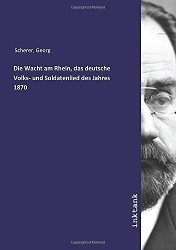 Die Wacht am Rhein, das deutsche Volks- und Soldatenlied des Jahres 1870