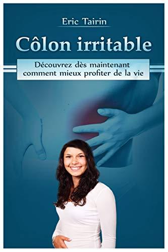 Côlon Irritable : Découvrez dès maintenant comment mieux profiter de la vie