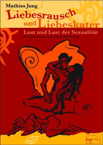 Liebesrausch und Liebeskater: Lust und Last der Sexualität