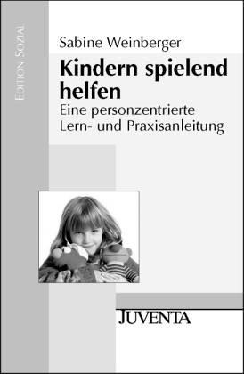 Kindern spielend helfen. Eine personenzentrierte Lern- und Praxisanleitung