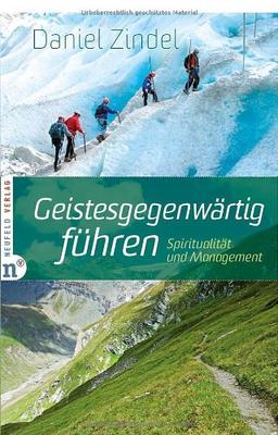 Geistesgegenwärtig führen: Spiritualität und Management