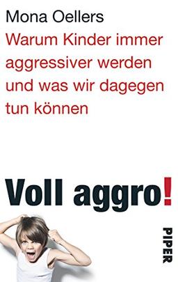 Voll aggro!: Wenn Kinder aggressiv werden - Hilfen und Lösungswege