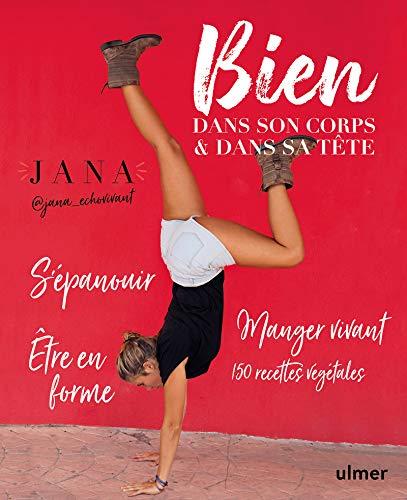 Bien dans son corps & dans sa tête : s'épanouir, être en forme, manger vivant : 150 recettes végétales