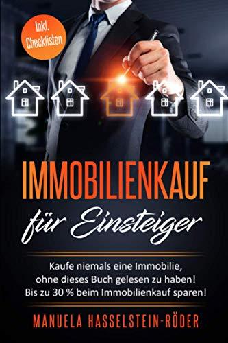 Immobilienkauf für Einsteiger: Kaufe niemals eine Immobilie, ohne dieses Buch gelesen zu haben! Spare bis zu 30% beim Kaufpreis!