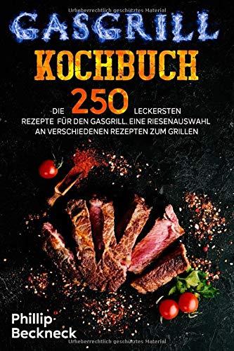 Gasgrill Kochbuch: Die 250 leckersten Rezepte für den Gasgrill. Eine Riesenauswahl an verschiedenen Rezepten zum Grillen.