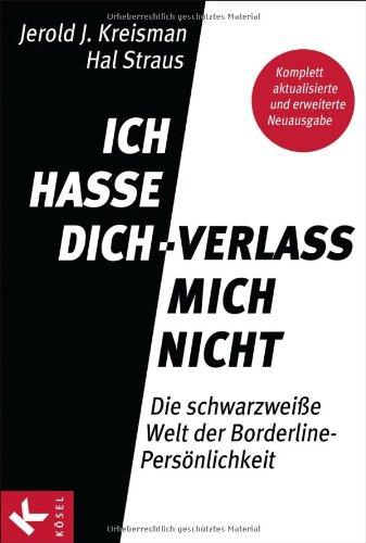 Ich hasse dich - verlass mich nicht: Die schwarzweiße Welt der Borderline-Persönlichkeit  - Komplett aktualisierte und erweiterte Neuausgabe