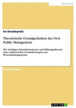 Theoretische Grundgedanken des New Public Management: Die wichtigen Einzelinstrumente und Führungstheorie eines umfassenden Gesamtkonzeptes des Personalmanagements