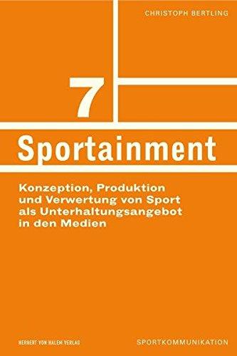 Sportainment. Konzeption, Produktion und Verwertung von Sport als Unterhaltungsangebot in den Medien (Sportkommunikation)