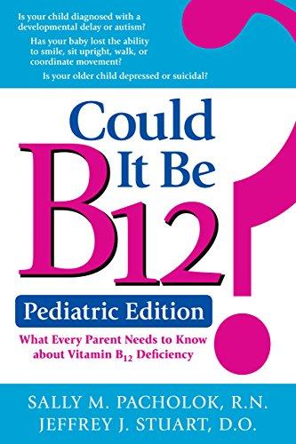 Could It Be B12? Pediatric Edition: What Every Parent Needs to Know: What Every Parent Needs to Know About Vitamin B12 Deficiency: Pediatric Edition