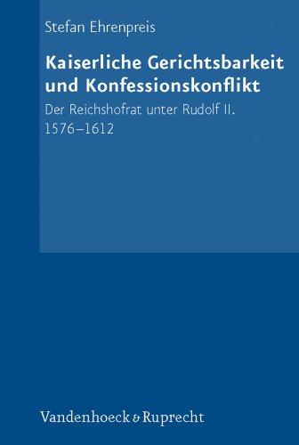 Kaiserliche Gerichtsbarkeit und Konfessionskonflikt. Der Reichshofrat unter Rudolf II. 1576-1616 (Schriftenreihe Der Historischen Kommission Bei Der Bayerisch)