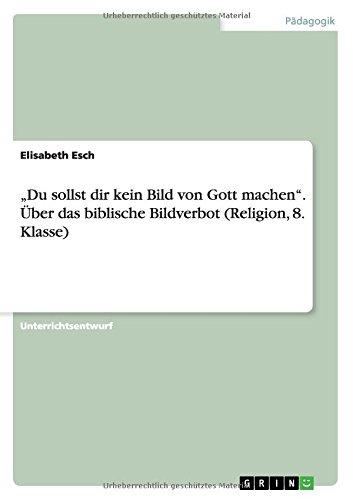 "Du sollst dir kein Bild von Gott machen". Über das biblische Bildverbot (Religion, 8. Klasse)