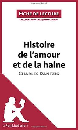 Histoire de l'amour et de la haine de Charles Dantzig (Fiche de lecture) : Analyse complète et résumé détaillé de l'oeuvre