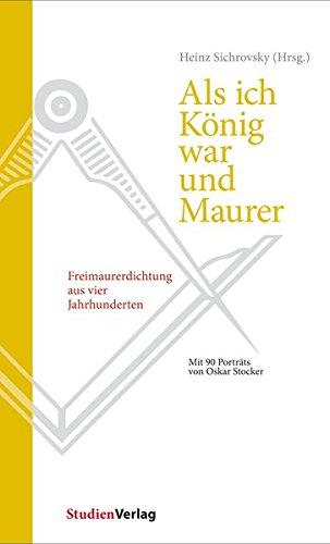 "Als ich König war und Maurer": Freimaurerdichtung aus vier Jahrhunderten. Eine Anthologie mit 90 Porträts von Oskar Stocker (Quellen und Darstellungen zur europäischen Freimaurerei)