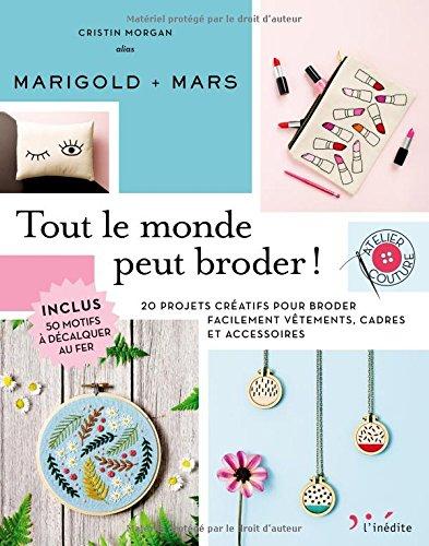 Tout le monde peut broder ! : 20 projets créatifs pour broder facilement vêtements, cadres et accessoires