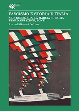 Fascismo e storia d'Italia. A un secolo dalla Marcia su Roma. Temi, narrazioni, fonti (Annali Fondaz. Giangiacomo Feltrinelli)