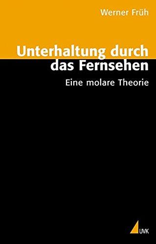 Unterhaltung durch das Fernsehen: Eine molare Theorie (Einzeltitel Kommunikationswissenschaft)