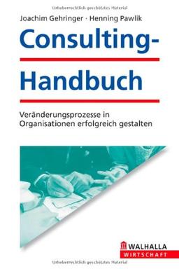 Consulting - Handbuch: Veränderungsprozesse in Organisationen erfolgreich gestalten