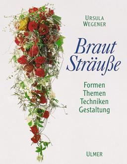 Brautsträuße: Formen, Themen, Techniken, Gestaltung