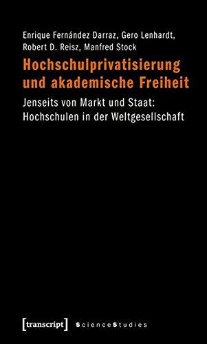 Hochschulprivatisierung und akademische Freiheit: Jenseits von Markt und Staat: Hochschulen in der Weltgesellschaft (Science Studies)