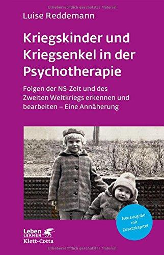 Kriegskinder und Kriegsenkel in der Psychotherapie: Folgen der NS-Zeit und des Zweiten Weltkriegs erkennen und bearbeiten - Eine Annäherung (Leben lernen)