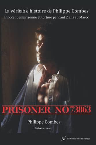 PRISONER NO 73863: Le nouveau "Midnight Express": La véritable histoire de Philippe Combes -Innocent emprisonné et torturé pendant 2 ans au Maroc