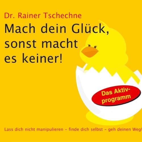 Mach dein Glück, sonst macht es keiner. 6 CDs + mp3-CD: Lass dich nicht manipulieren - finde dich selbst - geh deinen Weg!