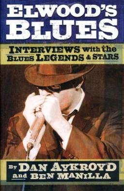 Elwood's Blues: Interviews with the Blues Legends & Stars: Interviews with the Blues Legends and Stars